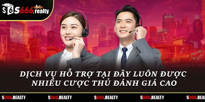 Dịch vụ hỗ trợ tại đây luôn được nhiều cược thủ đánh giá cao