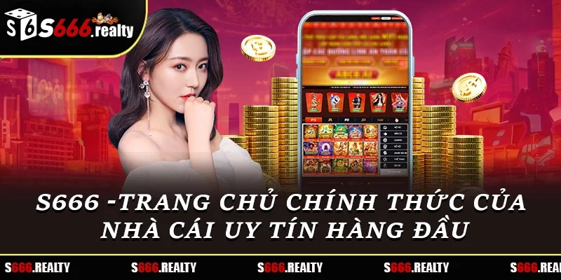 Khám Phá Thế Giới S666 Nhà Cái - Địa Chỉ Tin Cậy Cho Người Chơi Cá Cược